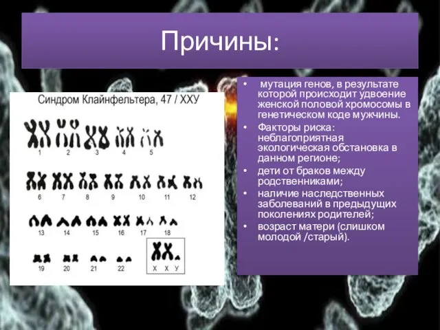 Причины: мутация генов, в результате которой происходит удвоение женской половой хромосомы