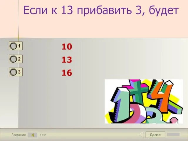 Далее 4 Задание 5 бал. Если к 13 прибавить 3, будет 10 13 16