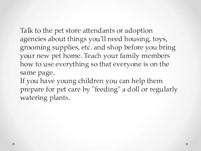 Talk to the pet store attendants or adoption agencies about things