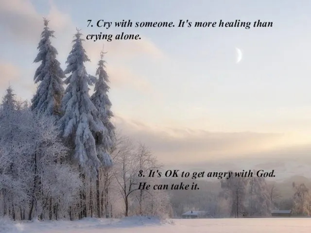 7. Cry with someone. It's more healing than crying alone. 8.