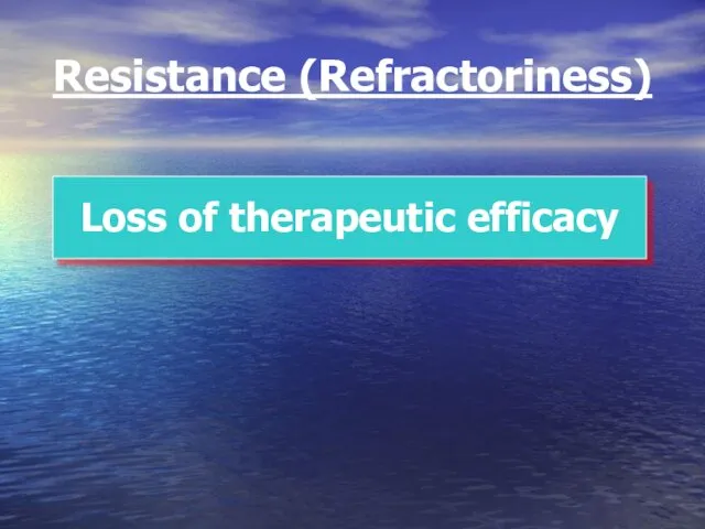 Resistance (Refractoriness) Loss of therapeutic efficacy