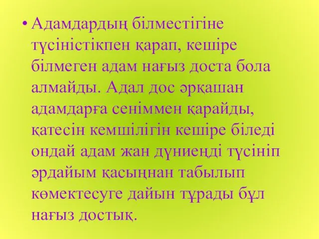 Адамдардың білместігіне түсіністікпен қарап, кешіре білмеген адам нағыз доста бола алмайды.