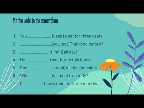 You ___________ (keep) a pet for three years. _______________(you, eat) Thai