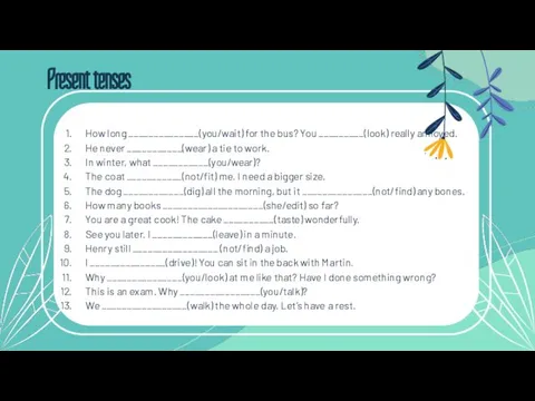 Present tenses How long ______________(you/wait) for the bus? You _________(look) really