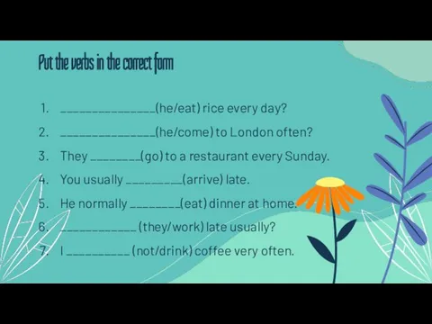 _______________(he/eat) rice every day? _______________(he/come) to London often? They ________(go) to