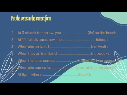 At 3 o’clock tomorrow, you ______________(lie) on the beach. At 10