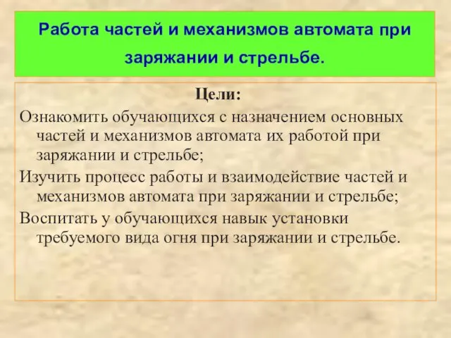 Работа частей и механизмов автомата при заряжании и стрельбе. Цели: Ознакомить