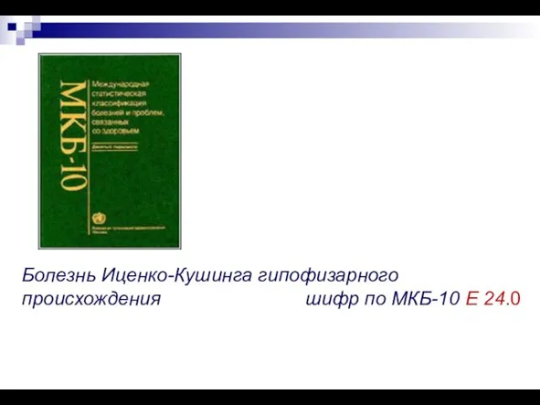 Болезнь Иценко-Кушинга гипофизарного происхождения шифр по МКБ-10 Е 24.0