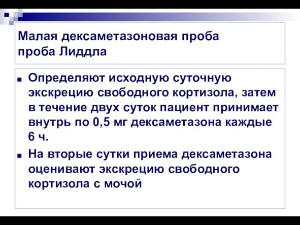 Малая дексаметазоновая проба проба Лиддла Определяют исходную суточную экскрецию свободного кортизола,