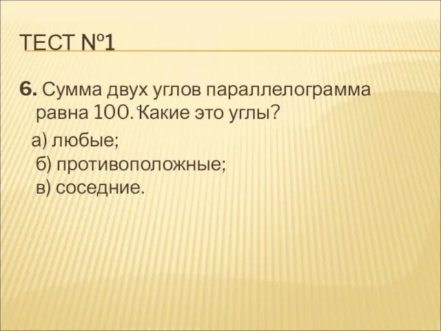 ТЕСТ №1 6. Сумма двух углов параллелограмма равна 100. Какие это