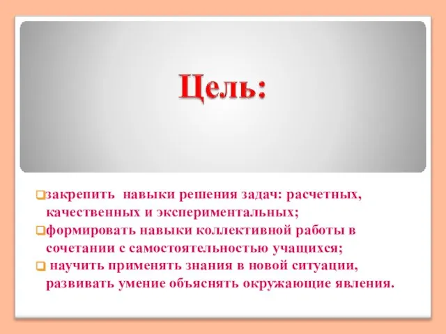 закрепить навыки решения задач: расчетных, качественных и экспериментальных; формировать навыки коллективной