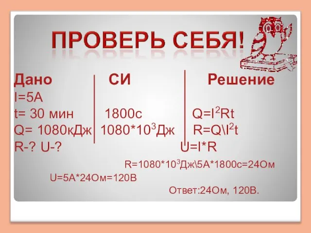 Дано СИ Решение I=5А t= 30 мин 1800с Q=I2Rt Q= 1080кДж