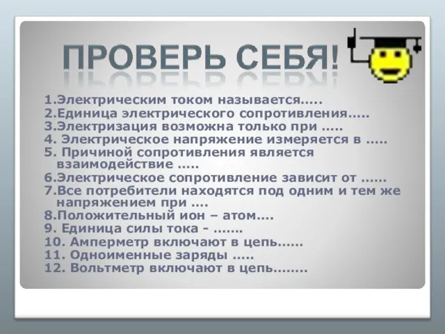 1.Электрическим током называется….. 2.Единица электрического сопротивления….. 3.Электризация возможна только при …..