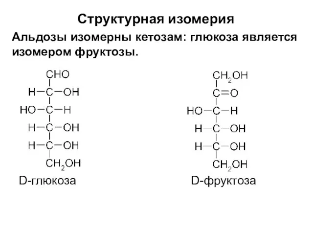 Структурная изомерия Альдозы изомерны кетозам: глюкоза является изомером фруктозы. D-глюкоза D-фруктоза