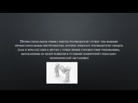 Профес­сиональная оценка работы руководителя служит тем важным профессиональным инструментом, которое помогает