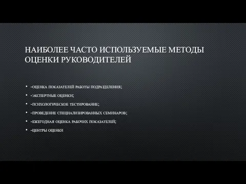 НАИБОЛЕЕ ЧАСТО ИСПОЛЬЗУЕМЫЕ МЕТОДЫ ОЦЕНКИ РУКОВОДИТЕЛЕЙ -оценка показателей работы подразделения; -экспертные