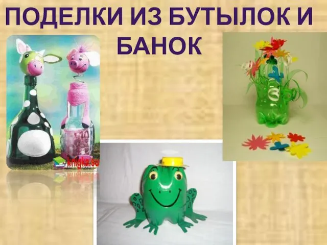 ПОДЕЛКИ ИЗ БУТЫЛОК И БАНОК