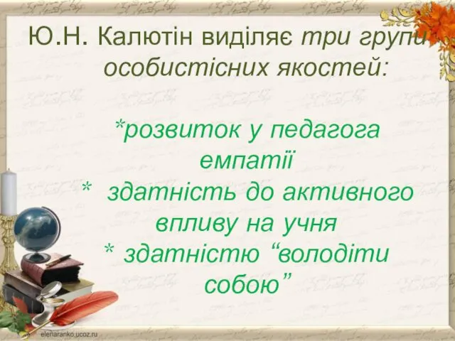 Ю.Н. Калютін виділяє три групи особистісних якостей: *розвиток у педагога емпатії