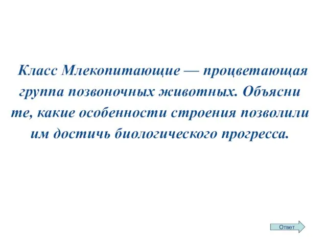 Класс Мле­ко­пи­та­ю­щие — про­цве­та­ю­щая груп­па по­зво­ноч­ных жи­вот­ных. Объ­яс­ни­те, какие особенности строения поз­во­ли­ли им до­стичь био­ло­ги­че­ско­го про­грес­са.