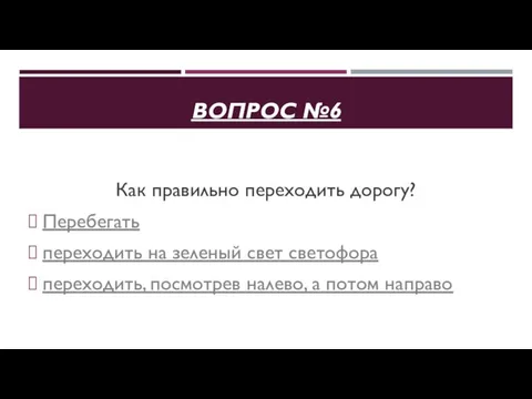 ВОПРОС №6 Как правильно переходить дорогу? Перебегать переходить на зеленый свет