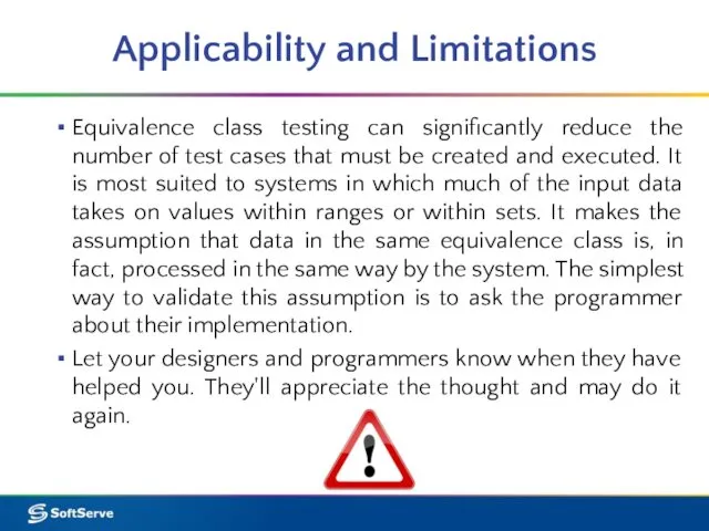 Applicability and Limitations Equivalence class testing can significantly reduce the number