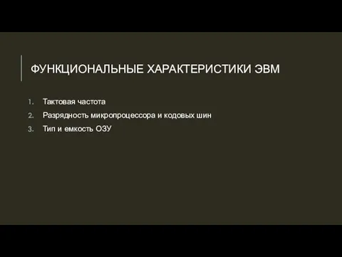 ФУНКЦИОНАЛЬНЫЕ ХАРАКТЕРИСТИКИ ЭВМ Тактовая частота Разрядность микропроцессора и кодовых шин Тип и емкость ОЗУ