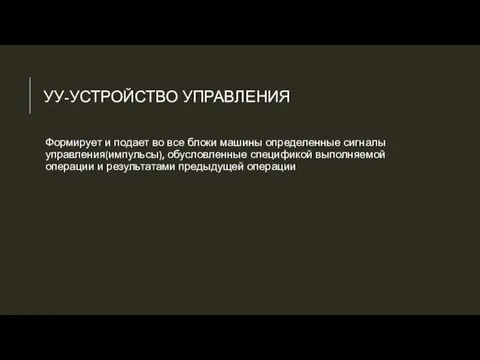 УУ-УСТРОЙСТВО УПРАВЛЕНИЯ Формирует и подает во все блоки машины определенные сигналы