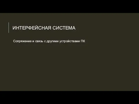 ИНТЕРФЕЙСНАЯ СИСТЕМА Сопряжение и связь с другими устройствами ПК