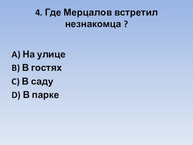 4. Где Мерцалов встретил незнакомца ? A) На улице B) В