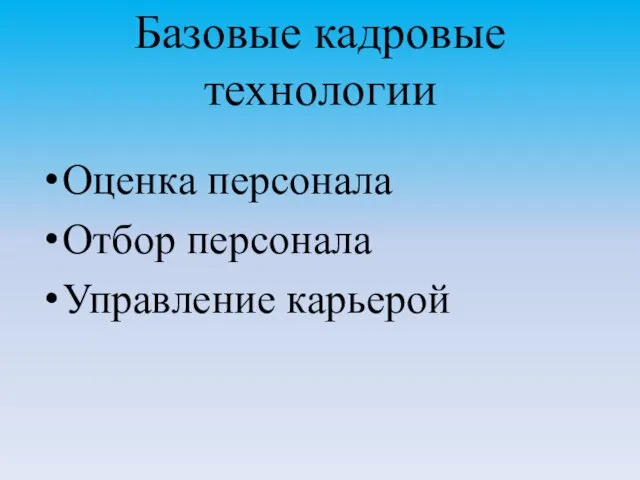 Базовые кадровые технологии Оценка персонала Отбор персонала Управление карьерой