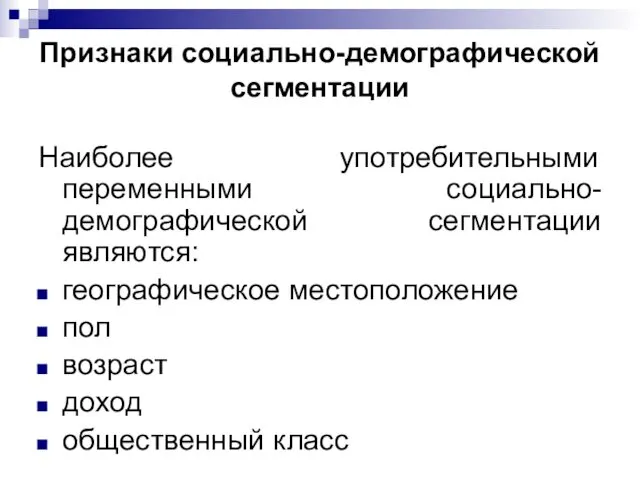 Признаки социально-демографической сегментации Наиболее употребительными переменными социально-демографической сегментации являются: географическое местоположение пол возраст доход общественный класс