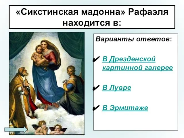 «Сикстинская мадонна» Рафаэля находится в: Варианты ответов: В Дрезденской картинной галерее В Лувре В Эрмитаже