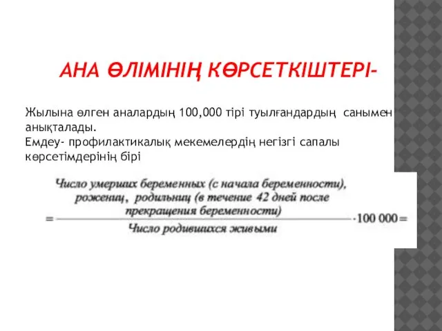 АНА ӨЛІМІНІҢ КӨРСЕТКІШТЕРІ- Жылына өлген аналардың 100,000 тірі туылғандардың санымен анықталады.