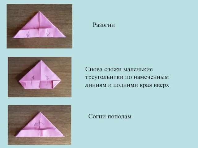 Согни пополам Разогни Снова сложи маленькие треугольники по намеченным линиям и подними края вверх