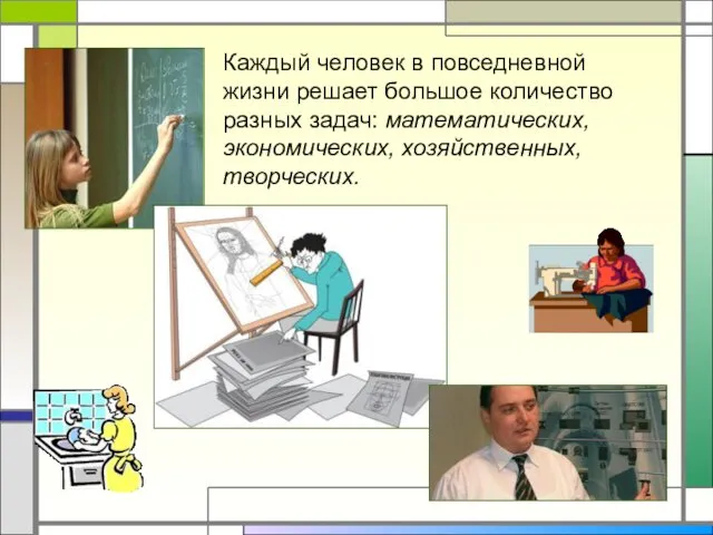 Каждый человек в повседневной жизни решает большое количество разных задач: математических, экономических, хозяйственных, творческих.