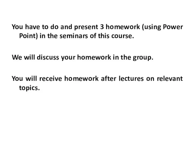 You have to do and present 3 homework (using Power Point)