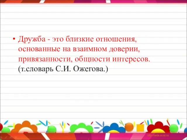 Дружба - это близкие отношения, основанные на взаимном доверии, привязанности, общности интересов. (т.словарь С.И. Ожегова.)