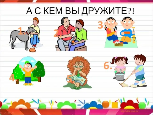 А С КЕМ ВЫ ДРУЖИТЕ?! 1. 2. 3. 4. 5. 6.