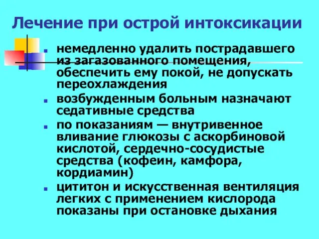 Лечение при острой интоксикации немедленно удалить пострадавшего из загазованного помещения, обеспечить