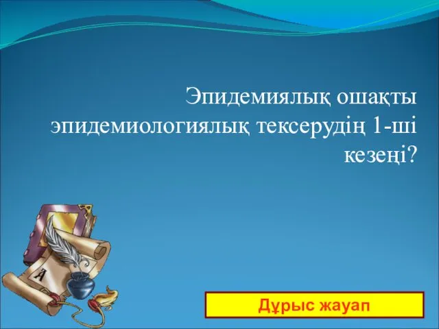 Дұрыс жауап Эпидемиялық ошақты эпидемиологиялық тексерудің 1-ші кезеңі?