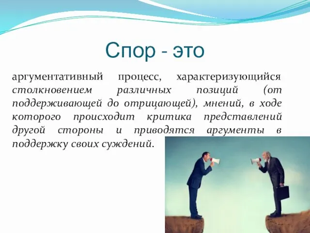 Спор - это аргументативный процесс, характеризующийся столкновением различных позиций (от поддерживающей