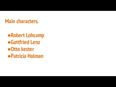 Main characters. Robert Lohcamp Gottfried Lenz Otto kester Patricia Holman