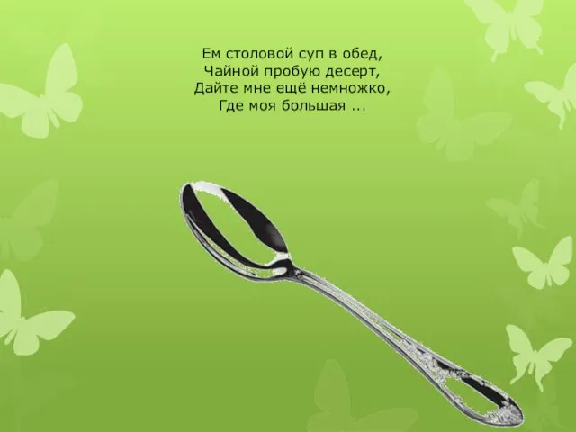 Ем столовой суп в обед, Чайной пробую десерт, Дайте мне ещё немножко, Где моя большая ...