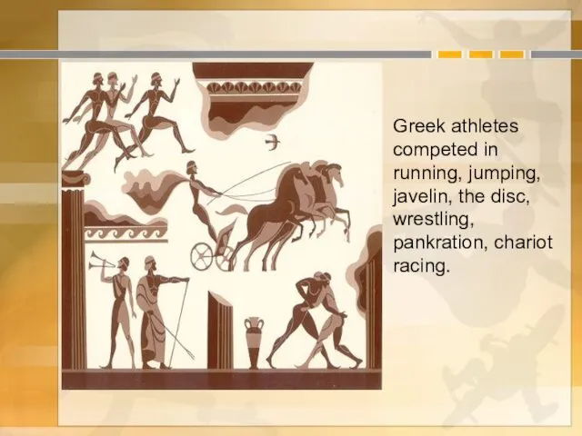 Greek athletes competed in running, jumping, javelin, the disc, wrestling, pankration, chariot racing.
