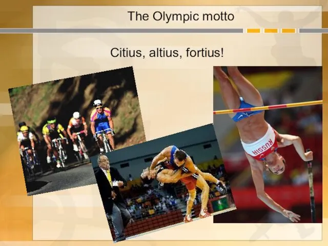 The Olympic motto Citius, altius, fortius!