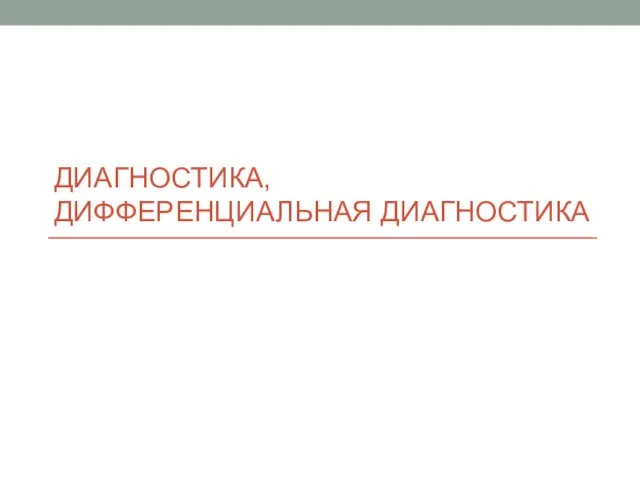 ДИАГНОСТИКА, ДИФФЕРЕНЦИАЛЬНАЯ ДИАГНОСТИКА