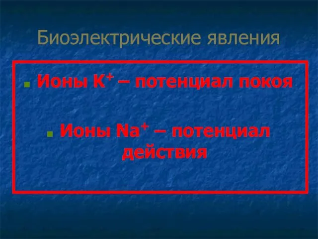 Биоэлектрические явления Ионы K+ – потенциал покоя Ионы Na+ – потенциал действия