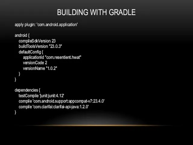 BUILDING WITH GRADLE apply plugin: 'com.android.application' android { compileSdkVersion 23 buildToolsVersion