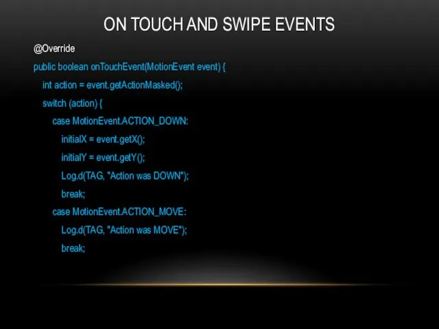 ON TOUCH AND SWIPE EVENTS @Override public boolean onTouchEvent(MotionEvent event) {