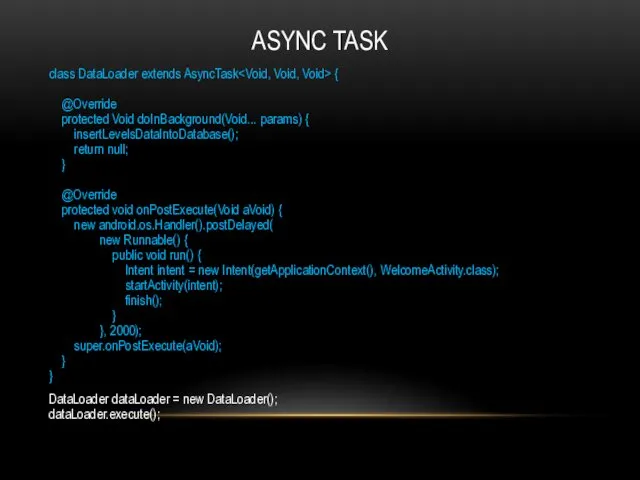 ASYNC TASK class DataLoader extends AsyncTask { @Override protected Void doInBackground(Void...